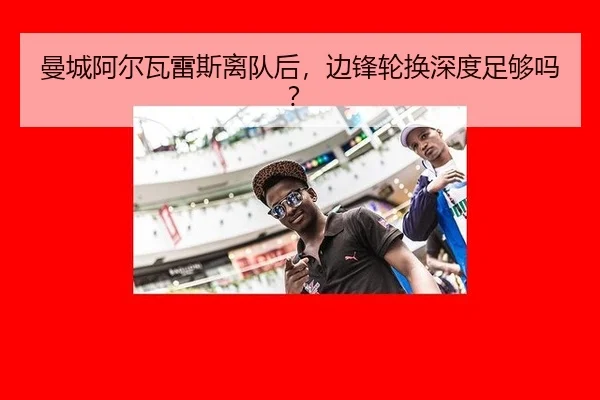 曼城阿尔瓦雷斯离队后，边锋轮换深度足够吗？